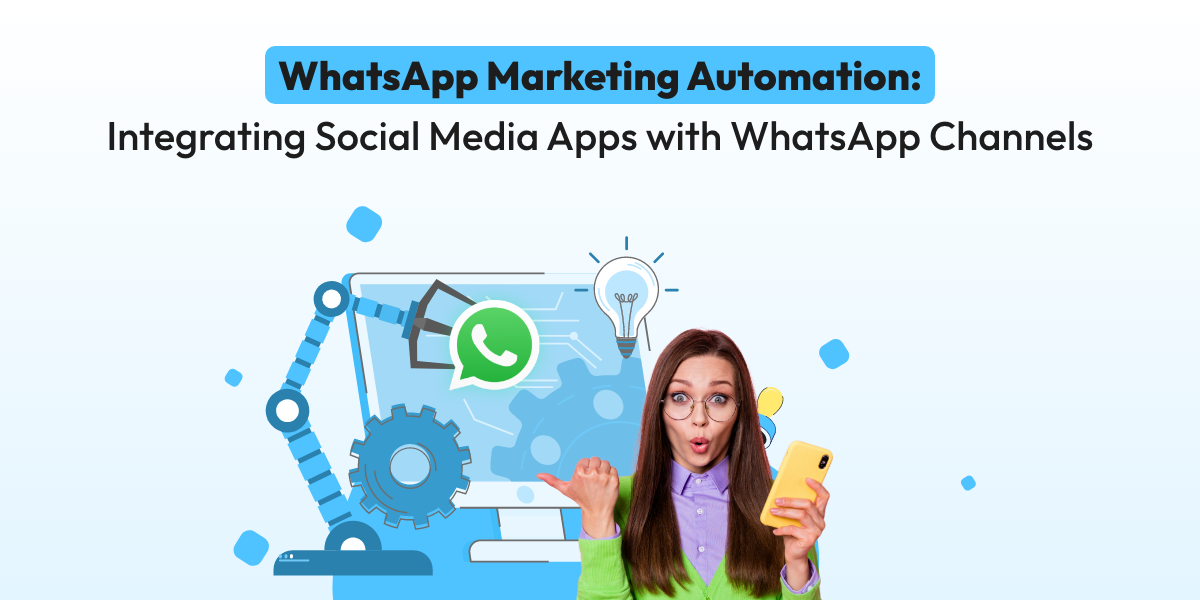Learn the power of WhatsApp marketing automation by integrating social media apps with WhatsApp channels. Enhance engagement and efficiency.